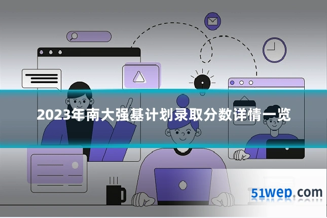 2023年南大强基计划录取分数详情一览