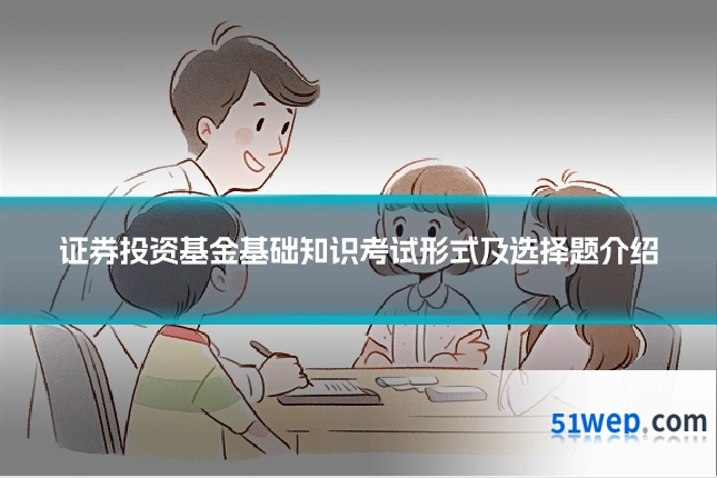 证券投资基金基础知识考试形式及选择题介绍