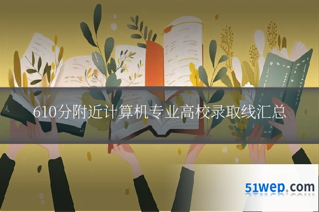 610分附近计算机专业高校录取线汇总