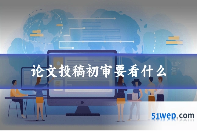论文投稿初审要看什么