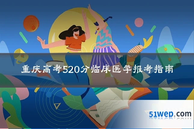 重庆高考520分临床医学报考指南