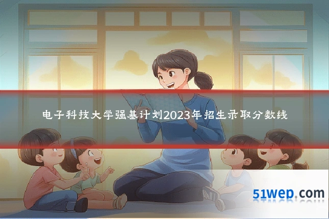 电子科技大学强基计划2023年招生录取分数线