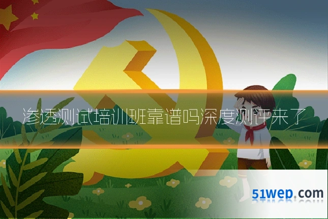 渗透测试培训班靠谱吗深度测评来了