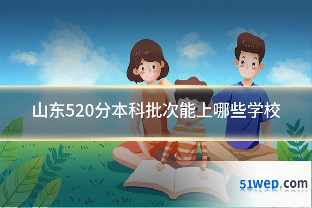山东520分本科批次能上哪些学校