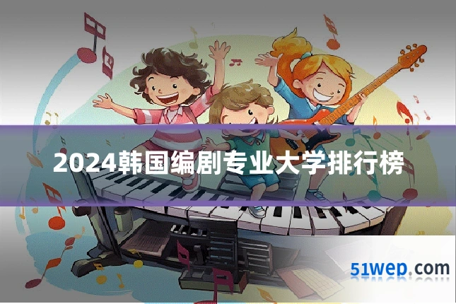 2024韩国编剧专业大学排行榜