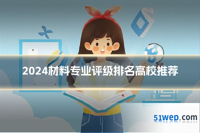 2024材料专业评级排名高校推荐