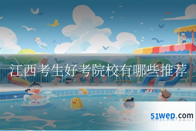 江西考生好考院校有哪些推荐