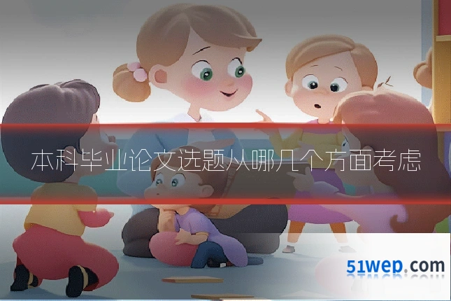 本科毕业论文选题从哪几个方面考虑