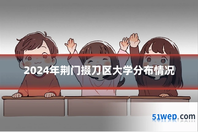 2024年荆门掇刀区大学分布情况