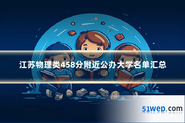 江苏物理类458分附近公办大学名单汇总