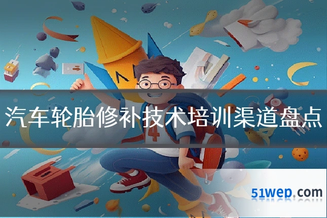 汽车轮胎修补技术培训渠道盘点