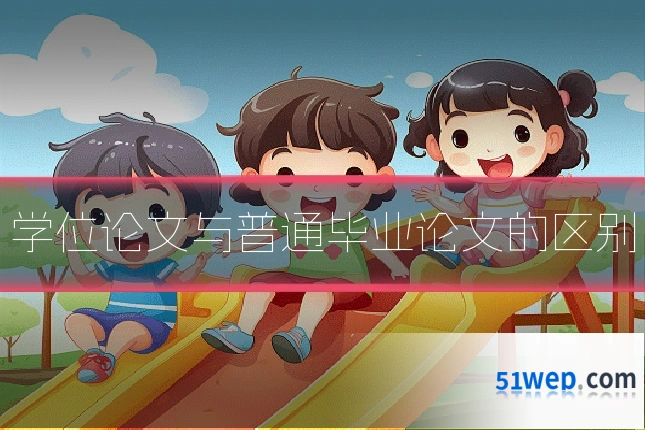 学位论文与普通毕业论文的区别