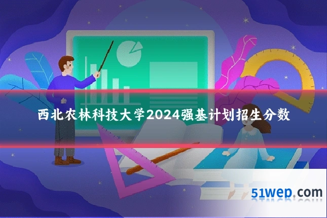 西北农林科技大学2024强基计划招生分数