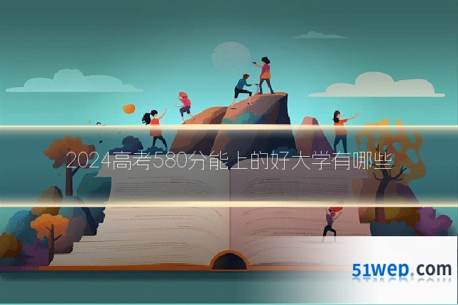 2024高考580分能上的好大学有哪些