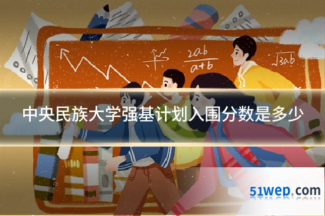 中央民族大学强基计划入围分数是多少