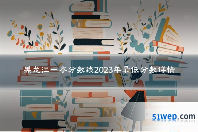 黑龙江一本分数线2023年最低分数详情