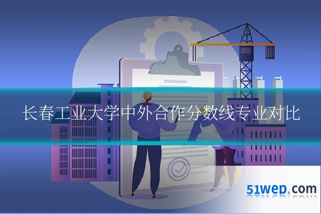 长春工业大学中外合作分数线专业对比