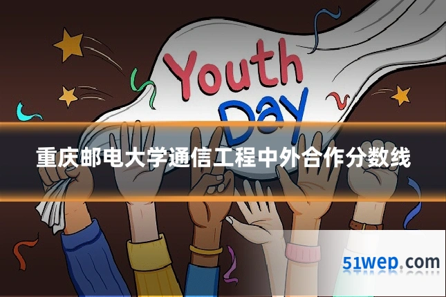 重庆邮电大学通信工程中外合作分数线
