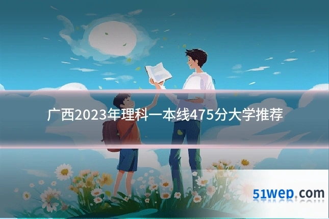 广西2023年理科一本线475分大学推荐