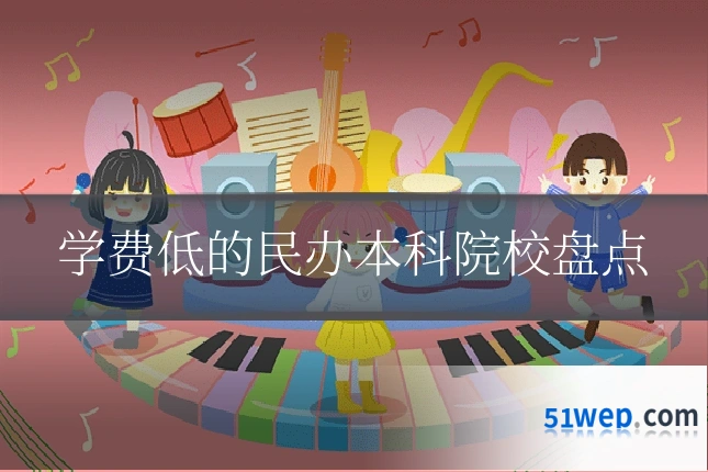 学费低的民办本科院校盘点