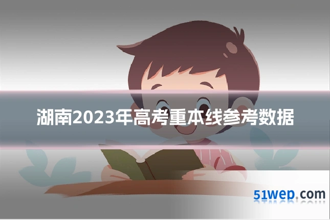 湖南2023年高考重本线参考数据