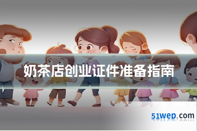 奶茶店创业证件准备指南