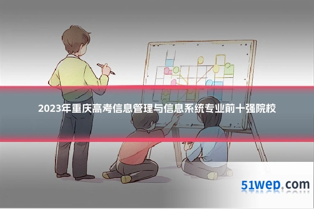 2023年重庆高考信息管理与信息系统专业前十强院校