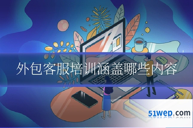 外包客服培训涵盖哪些内容
