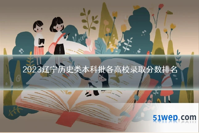 2023辽宁历史类本科批各高校录取分数排名
