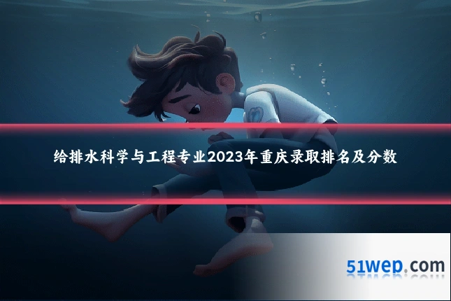 给排水科学与工程专业2023年重庆录取排名及分数
