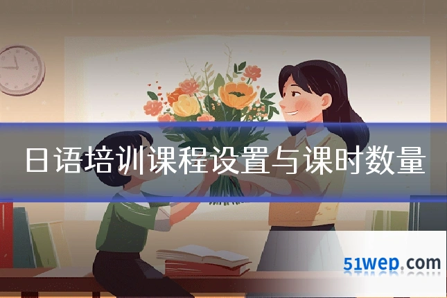 日语培训课程设置与课时数量