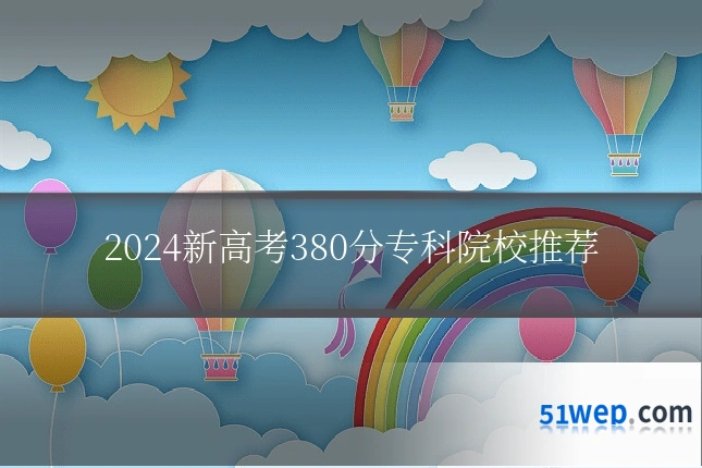 2024新高考380分专科院校推荐