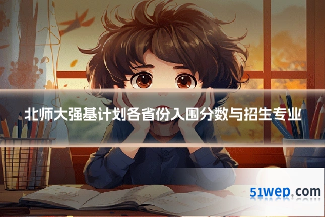 北师大强基计划各省份入围分数与招生专业