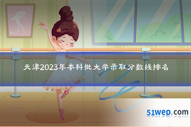 天津2023年本科批大学录取分数线排名
