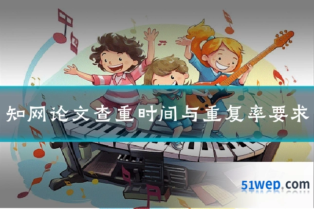 知网论文查重时间与重复率要求