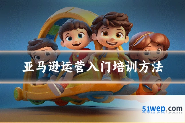 亚马逊运营入门培训方法