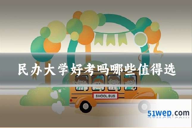 民办大学好考吗哪些值得选