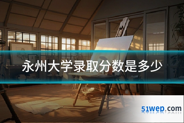 永州大学录取分数是多少