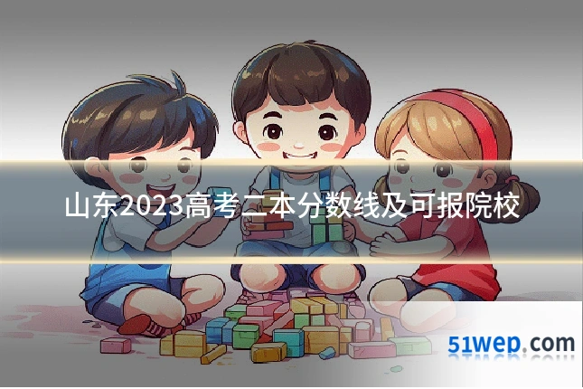 山东2023高考二本分数线及可报院校