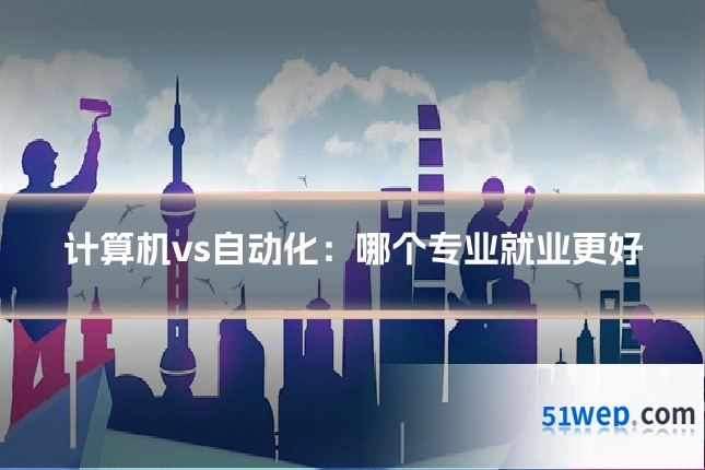 计算机vs自动化:哪个专业就业更好