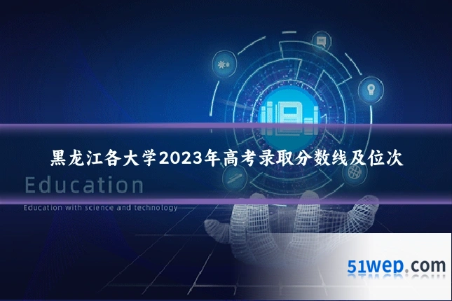 黑龙江各大学2023年高考录取分数线及位次