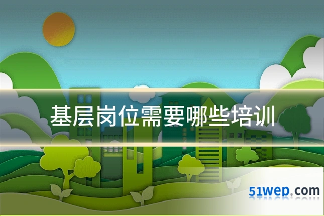 基层岗位需要哪些培训