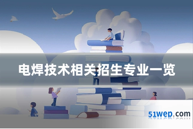 电焊技术相关招生专业一览