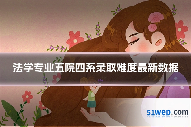 法学专业五院四系录取难度最新数据