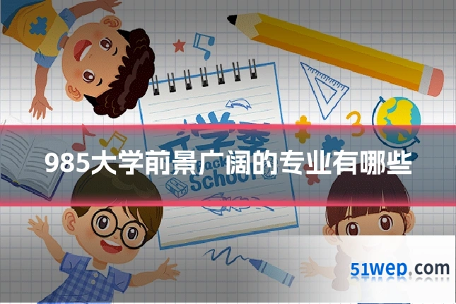 985大学前景广阔的专业有哪些