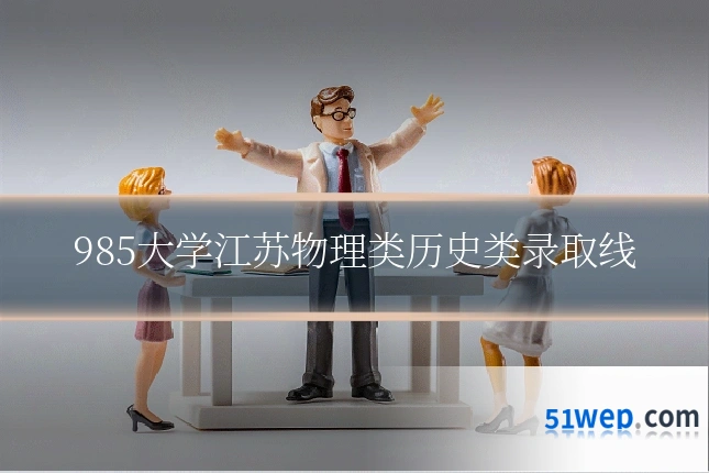 985大学江苏物理类历史类录取线