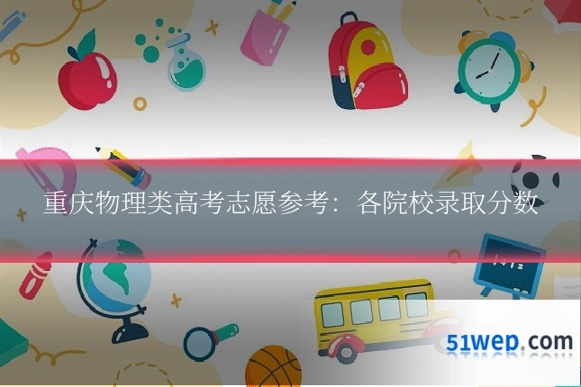 重庆物理类高考志愿参考:各院校录取分数