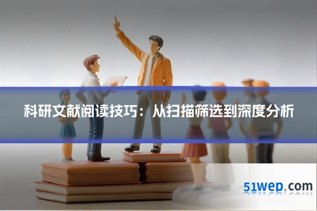 科研文献阅读技巧:从扫描筛选到深度分析