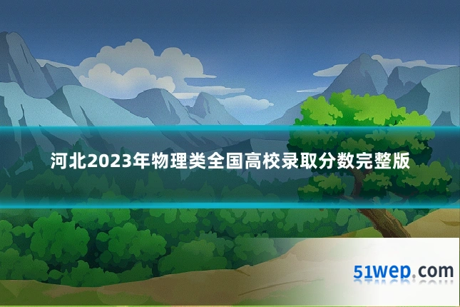 河北2023年物理类全国高校录取分数完整版