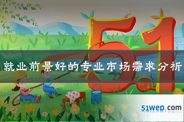 就业前景好的专业市场需求分析